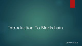 Introduction To Blockchain
AJINKYA PANDE
 