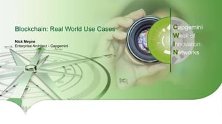 1Copyright © 2016 Capgemini and Sogeti – Internal use only. All Rights Reserved.
Presentation Title | Date
Blockchain: Real World Use Cases
Nick Meyne
Enterprise Architect - Capgemini
 