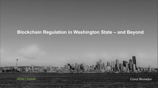 Olive + Goose
Blockchain Regulation in Washington State – and Beyond
Conor Bronsdon
 