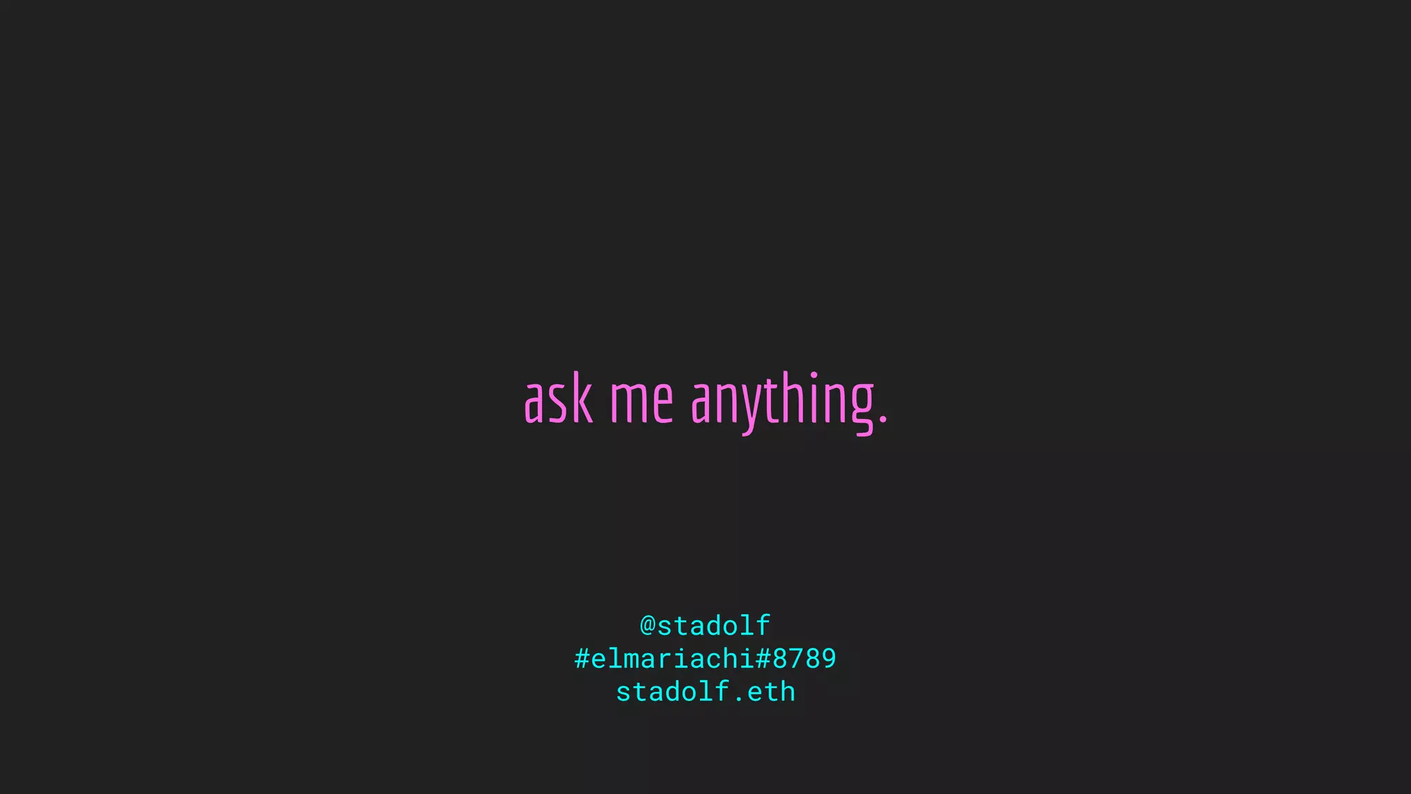 ask me anything.
@stadolf
#elmariachi#8789
stadolf.eth
 