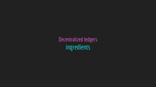 Decentralized ledgers
ingredients
 