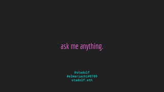 ask me anything.
@stadolf
#elmariachi#8789
stadolf.eth
 