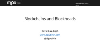 February 19-21, 2019,
Berlin
February 19-21, 2019,
Berlin
David G.W. Birch
www.dgwbirch.com
@dgwbirch
Blockchains and Blockheads
 