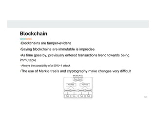 Blockchain
•Blockchains are tamper-evident
•Saying blockchains are immutable is imprecise
•As time goes by, previously ent...