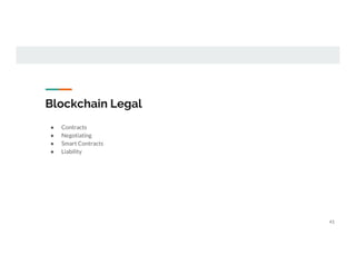 Blockchain Legal
● Contracts
● Negotiating
● Smart Contracts
● Liability
41
 