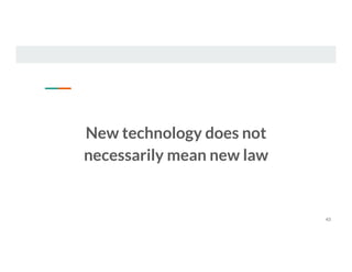 New technology does not
necessarily mean new law
43
 