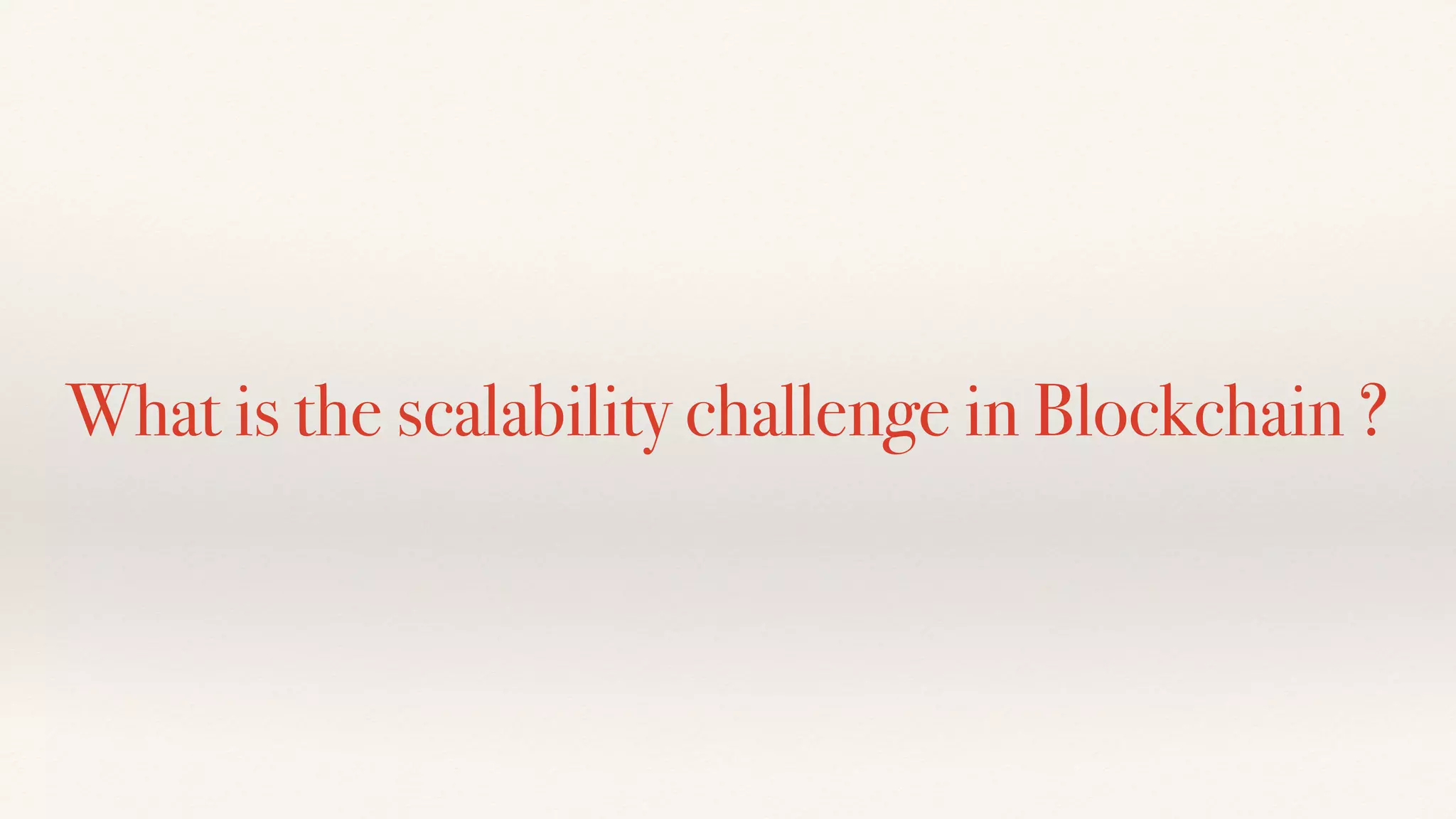 What is the scalability challenge in Blockchain ?
 