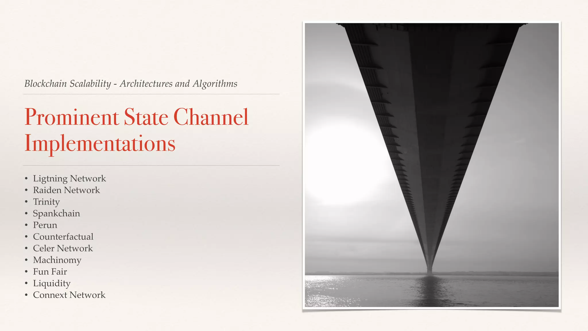 Blockchain Scalability - Architectures and Algorithms
Prominent State Channel
Implementations
• Ligtning Network
• Raiden Network
• Trinity
• Spankchain
• Perun
• Counterfactual
• Celer Network
• Machinomy
• Fun Fair
• Liquidity
• Connext Network
 