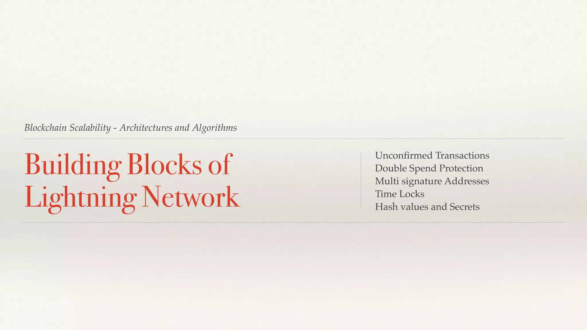 Blockchain Scalability - Architectures and Algorithms
Building Blocks of
Lightning Network
Unconﬁrmed Transactions
Double Spend Protection
Multi signature Addresses
Time Locks
Hash values and Secrets
 