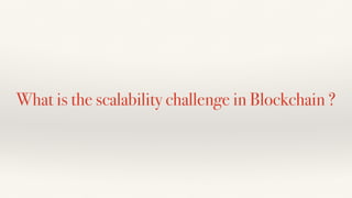 What is the scalability challenge in Blockchain ?
 