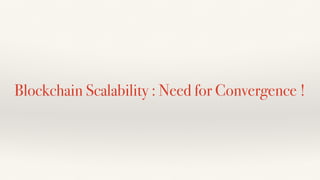 Blockchain Scalability : Need for Convergence !
 