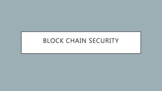 BLOCK CHAIN SECURITY
 