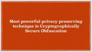 Most powerful privacy preserving
technique is Cryptographically
Secure Obfuscation
 