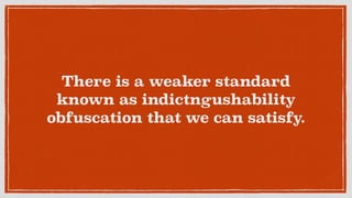 There is a weaker standard
known as indictngushability
obfuscation that we can satisfy.
 