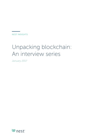 Unpacking blockchain:  
An interview series
January 2017
NEST INSIGHTS
 