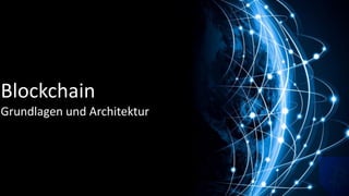 Blockchains – Grundlagen und
Architektur
6/3/2016 BLOCKCHAIN – GRUNDLAGEN UND ARCHITEKTUR 1
Blockchain
Grundlagen und Architektur
 
