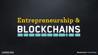 @SDWOUTERS
Blockchains
Entrepreneurship &
 