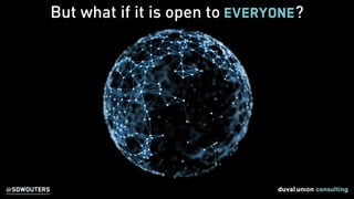 @SDWOUTERS
But what if it is open to everyone?
@SDWOUTERS
 