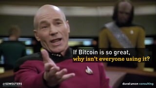 If Bitcoin is so great,  
why isn’t everyone using it?
@SDWOUTERS
 