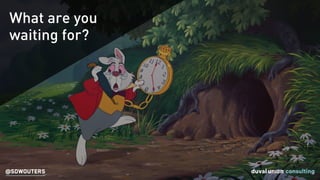 @SDWOUTERS@SDWOUTERS
What are you
waiting for?
 