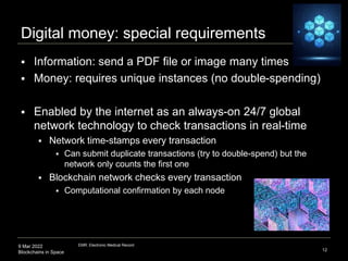 9 Mar 2022
Blockchains in Space
Digital money: special requirements
 Information: send a PDF file or image many times
 M...