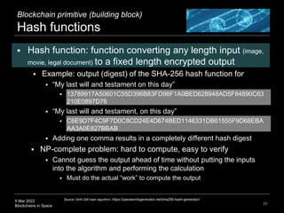 9 Mar 2022
Blockchains in Space
Blockchain primitive (building block)
Hash functions
 Hash function: function converting ...