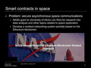 9 Mar 2022
Blockchains in Space
Smart contracts in space
 Problem: secure asynchronous space communications
 NASA grant ...