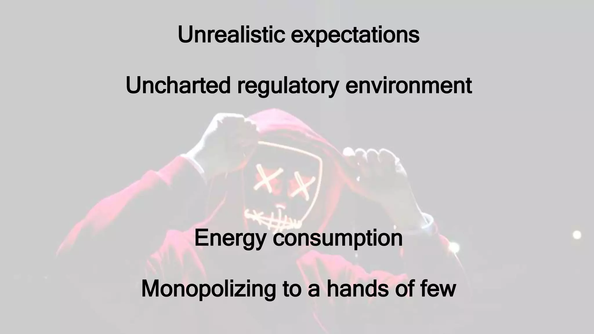 Unrealistic expectations
Uncharted regulatory environment
Energy consumption
Monopolizing to a hands of few
 