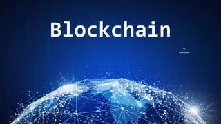 Blockchain
By
Swathi& Jobin
 
