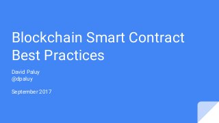 Blockchain Smart Contract
Best Practices
David Paluy
@dpaluy
September 2017
 