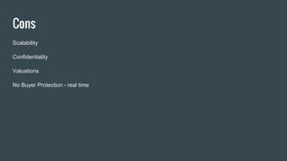 Cons
Scalability
Confidentiality
Valuations
No Buyer Protection - real time
 