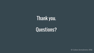 Thank you.
Questions?
© Lukasz Jarmulowicz 2016
 
