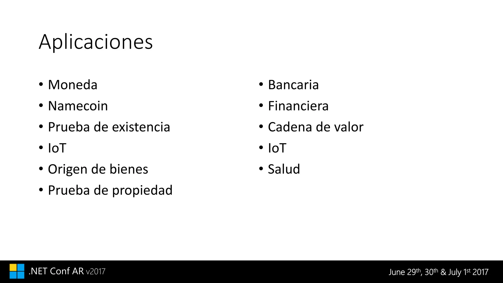 June 29th, 30th & July 1st 2017.NET Conf AR v2017
Aplicaciones
• Moneda
• Namecoin
• Prueba de existencia
• IoT
• Origen de bienes
• Prueba de propiedad
• Bancaria
• Financiera
• Cadena de valor
• IoT
• Salud
 