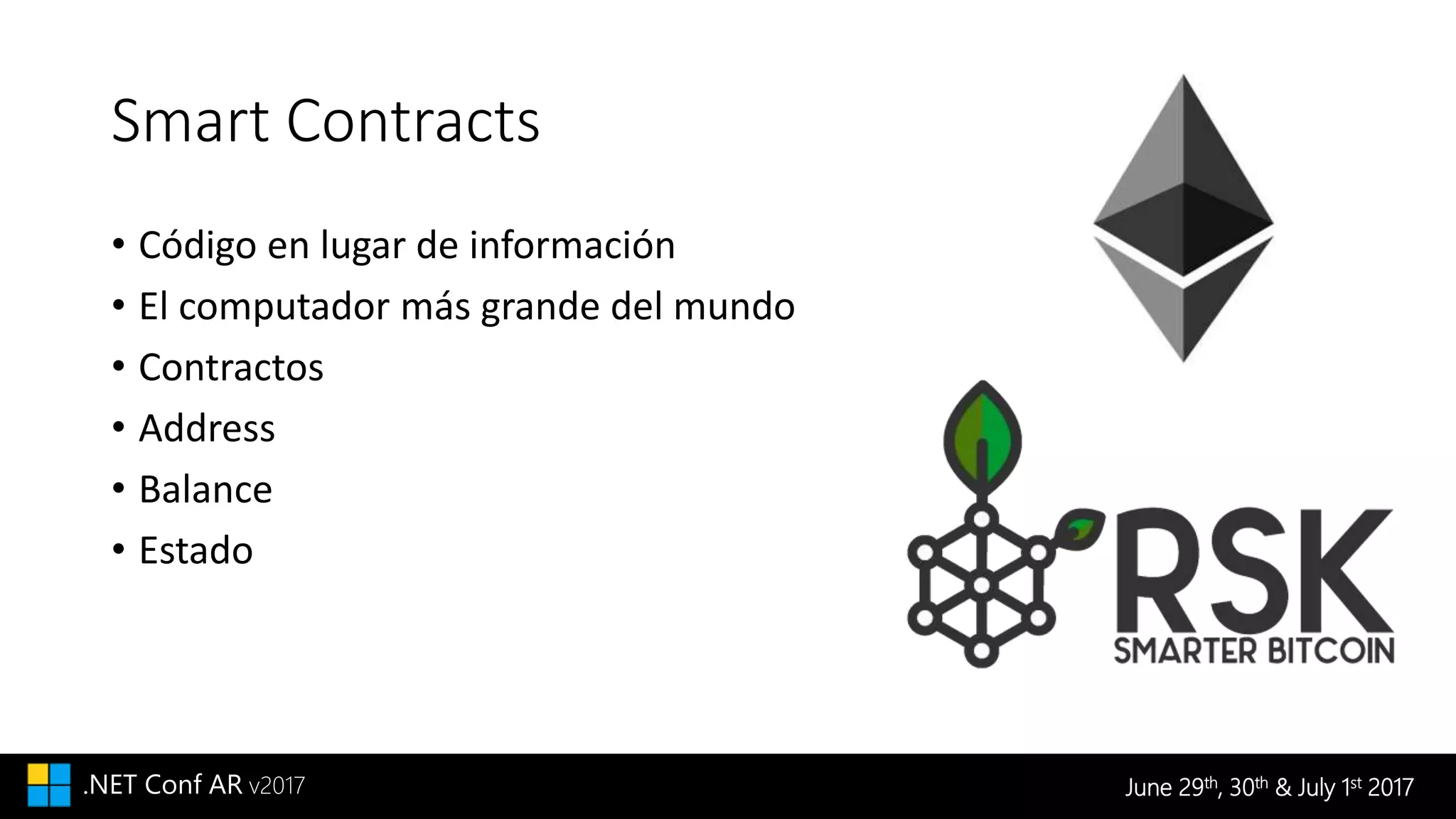 June 29th, 30th & July 1st 2017.NET Conf AR v2017
Smart Contracts
• Código en lugar de información
• El computador más grande del mundo
• Contractos
• Address
• Balance
• Estado
 
