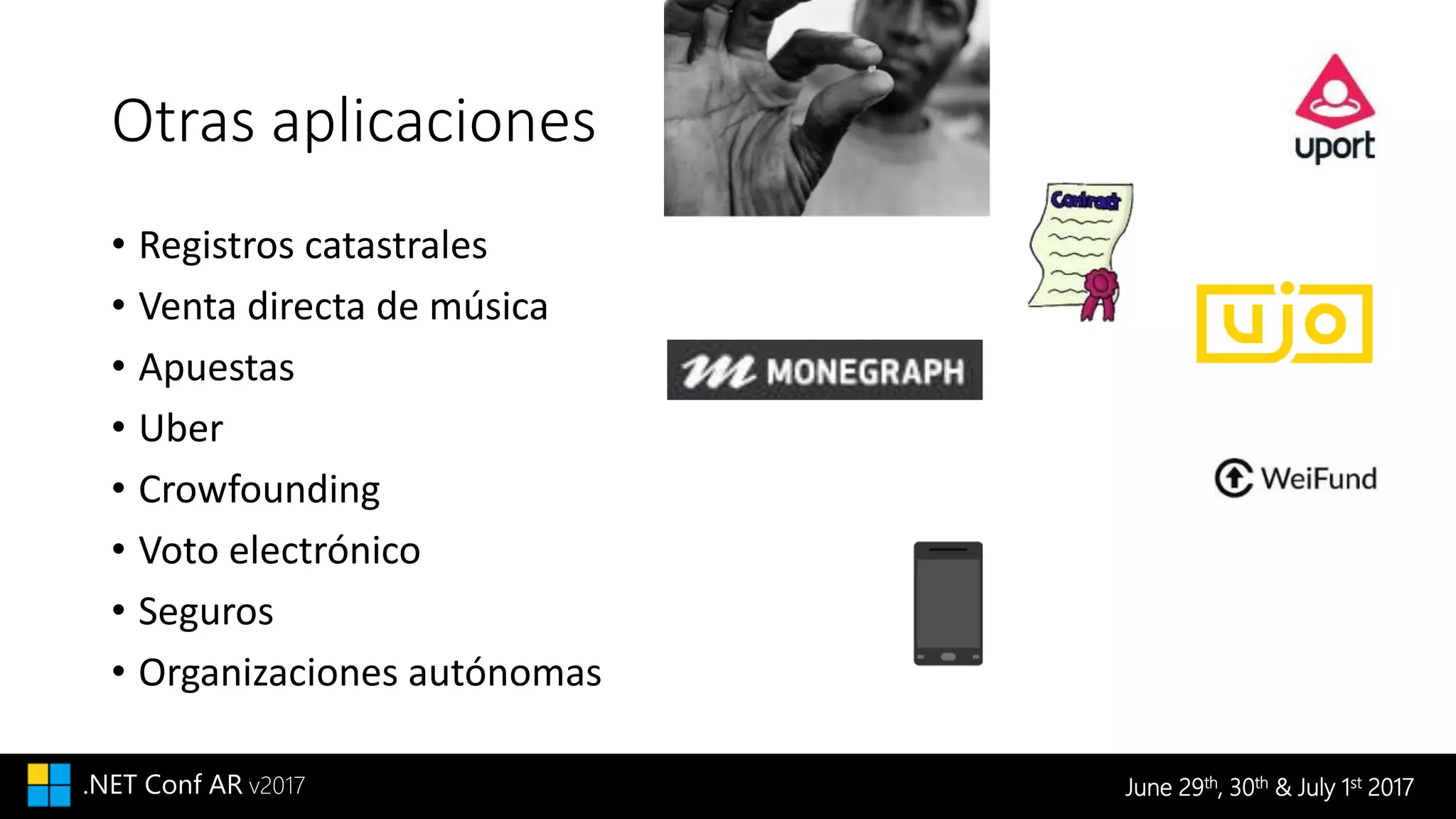 June 29th, 30th & July 1st 2017.NET Conf AR v2017
Otras aplicaciones
• Registros catastrales
• Venta directa de música
• Apuestas
• Uber
• Crowfounding
• Voto electrónico
• Seguros
• Organizaciones autónomas
 