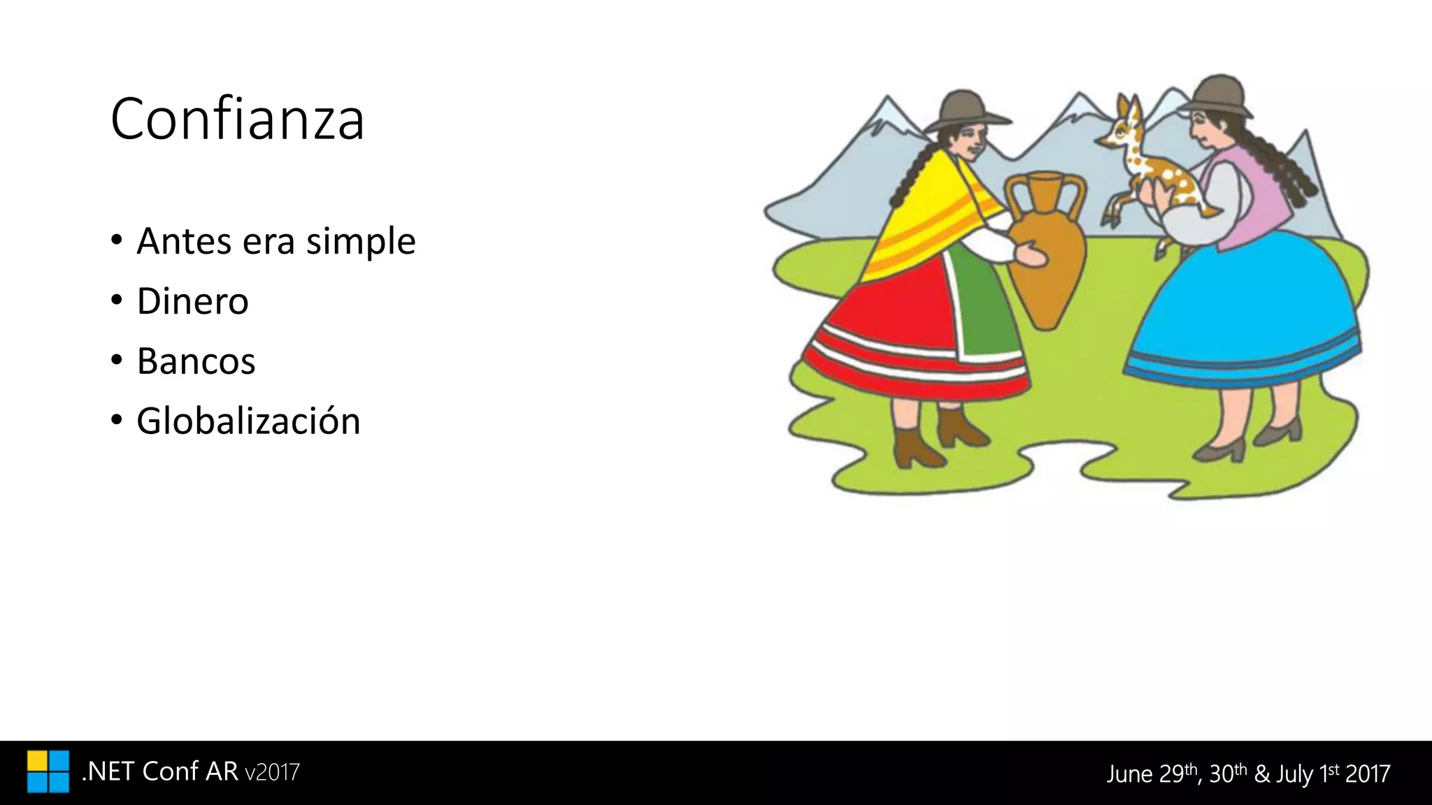 June 29th, 30th & July 1st 2017.NET Conf AR v2017
Confianza
• Antes era simple
• Dinero
• Bancos
• Globalización
 
