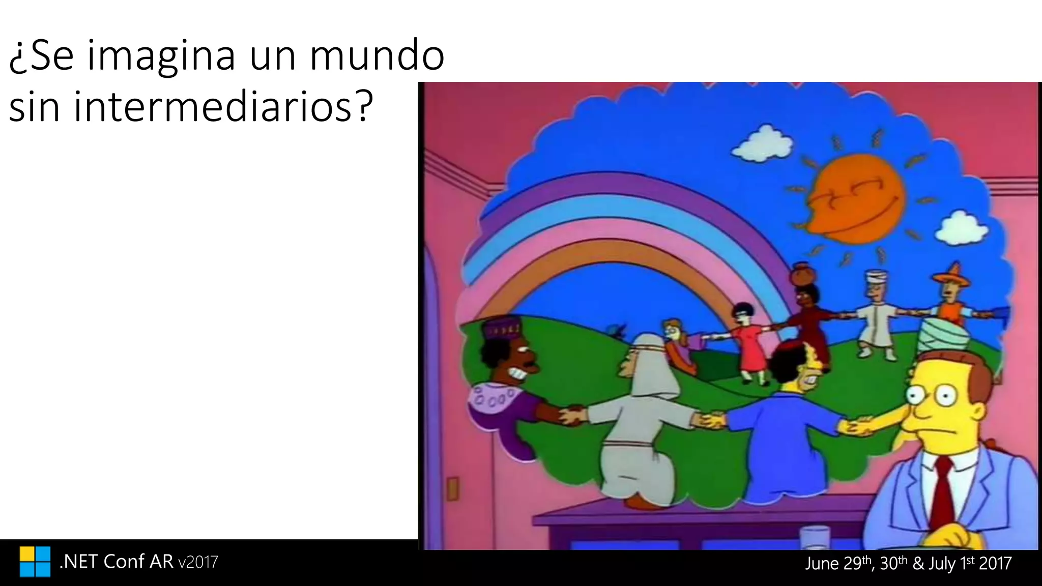 June 29th, 30th & July 1st 2017.NET Conf AR v2017
¿Se imagina un mundo
sin intermediarios?
 