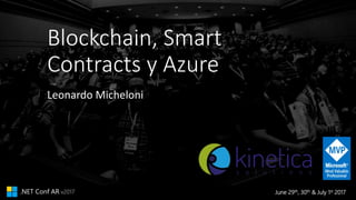 June 29th, 30th & July 1st 2017.NET Conf AR v2017
Blockchain, Smart
Contracts y Azure
Leonardo Micheloni
 