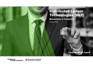Technological report
January 2020
Blockchain in Catalonia
Distributed Ledger
Technologies (DLT)
 