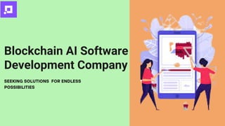 Blockchain AI Software
Development Company
SEEKING SOLUTIONS FOR ENDLESS
POSSIBILITIES
 