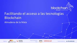 Proof of Authority
Aura
Proof of AuthorityOrganiza
Facilitando el acceso a las tecnologías
Blockchain
Almudena de la Mata
 