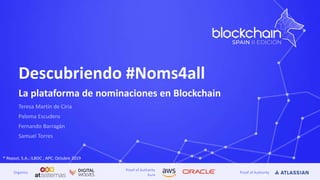Proof of Authority
Aura
Proof of AuthorityOrganiza
Descubriendo #Noms4all
La plataforma de nominaciones en Blockchain
® Repsol, S.A.; ILBOC ; APC. Octubre 2019
 