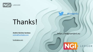 Thanks!
Andrés Sánchez Sandaza
andres@fundingbox.com
fundingbox.com
16
@LedgerEu
https://ledgerproject.eu
 