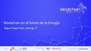 Proof of Authority
Aura
Proof of AuthorityOrganiza
Blockchain en el futuro de la Energía
Miguel Ángel Rojas, Naturgy IT
 