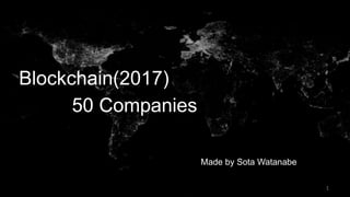 Blockchain(2017)
50 Companies
Made by Sota Watanabe
1
 