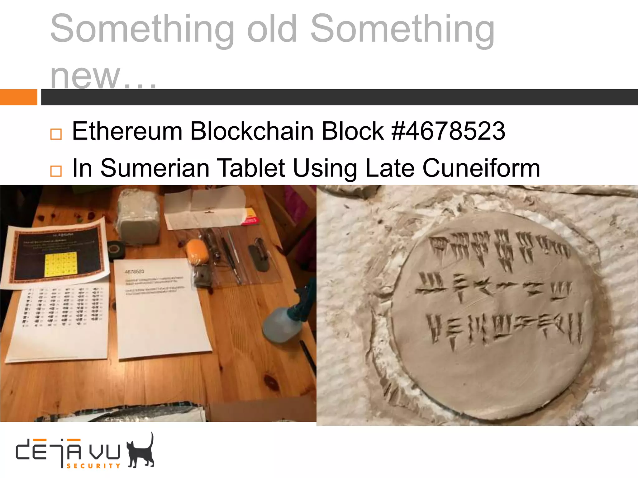 Something old Something
new…
 Ethereum Blockchain Block #4678523
 In Sumerian Tablet Using Late Cuneiform
 