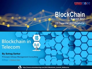 http://www.unicomlearning.com/2017/Blockchain_Summit_Melbourne
By Sohag Sarkar
Principal, Infosys Management Consulting
Blockchain in
Telecom
 