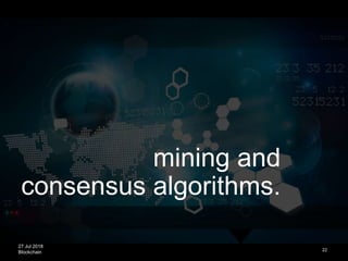 27 Jul 2018
Blockchain
consensus algorithms.
22
mining and
 