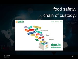 27 Jul 2018
Blockchain 40
food safety.
chain of custody.
 