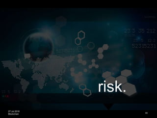 27 Jul 2018
Blockchain 65
risk.
 